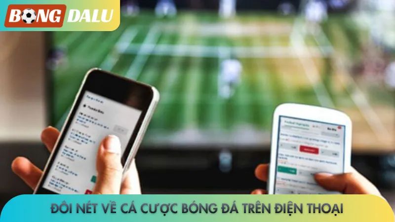 Đôi nét về cá cược bóng đá trên điện thoại
