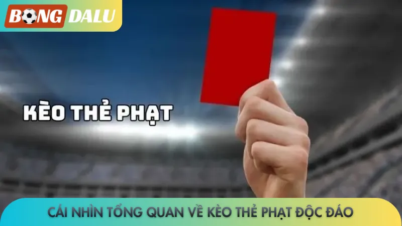 Cái nhìn tổng quan về kèo thẻ phạt độc đáo
